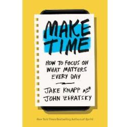 Make Time: How to Focus on What Matters Every Day