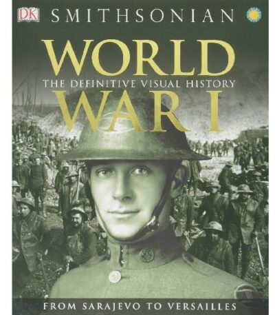 World War I: The Definitive Visual History from Sarajevo to Versailles