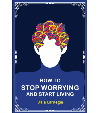 How to Stop Worrying and Start Living
