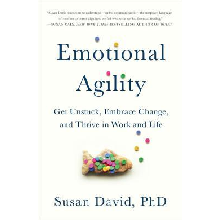 Emotional Agility_ Get Unstuck, Embrace Change, and Thrive in Work and Life