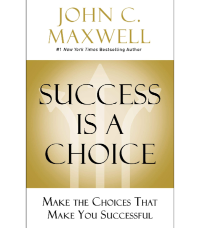 Success Is a Choice: Make the Choices that Make You Successful