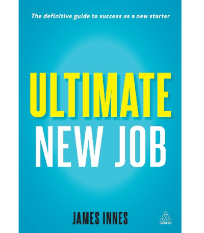 Ultimate New Job: The Definitive Guide to Surviving and Thriving as a New Starter