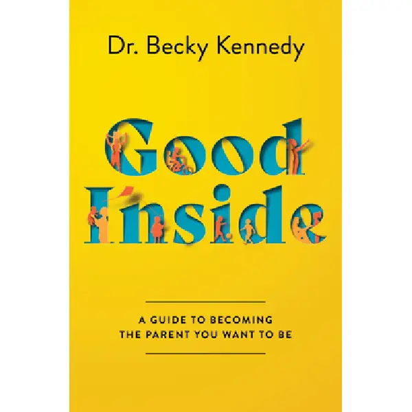 Good Inside_ A Practical Guide to Resilient Parenting Prioritizing Connection Over Correction Good Inside_ A Practical Guide to Resilient Parenting Prioritizing Connection Over Correction