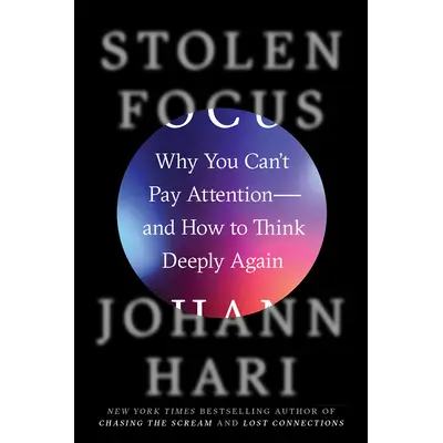 Stolen Focus: Why You Can't Pay Attention— and How to Think Deeply Again